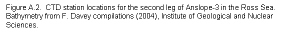 Text Box: Figure A.2.  CTD station locations for the second leg of Anslope-3 in the Ross Sea.  Bathymetry from F. Davey compilations (2004), Institute of Geological and Nuclear Sciences. 